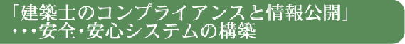 「建築士のコンプライアンスと情報公開」・・・安全・安心システムの構築